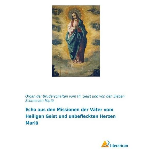 Literaricon Echo aus den Missionen der Väter vom Heiligen Geist und unbefleckten Herzen Mariä (Deutsch, Softcover, Organ der Bruderschaften vom Hl. Geist) (55969666)