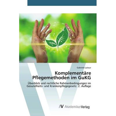 Komplementäre Pflegemethoden im GuKG, Taschenbuch von Gabriele Latour, AV Akademikerverlag, 978-620-9-61443-9