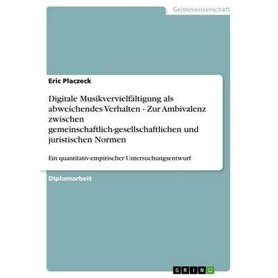 Digitale Musikvervielfältigung als abweichendes Verhalten - Zur Ambivalenz zwischen gemeinschaftlich-gesellschaftlichen und juristischen Normen,