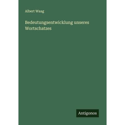 Bedeutungsentwicklung unseres Wortschatzes, Taschenbuch von Albert Waag, Antigonos Verlag, 978-3-563-19873-5