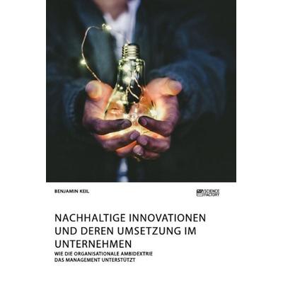 Nachhaltige Innovationen und deren Umsetzung im Unternehmen. Wie die organisationale Ambidextrie das Management unterstützt, Taschenbuch von Benjamin