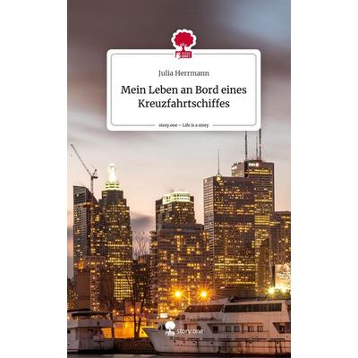 Mein Leben an Bord eines Kreuzfahrtschiffes. Life is a Story - story.one, Gebundene Ausgabe von Julia Herrmann, Story.one publishing,