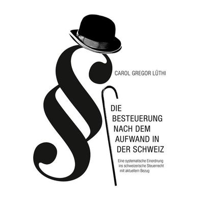 Die Besteuerung nach dem Aufwand in der Schweiz, Taschenbuch von Carol Gregor Lüthi, BoD – Books on Demand, 978-3-7448-7551-6