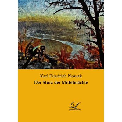 Der Sturz der Mittelmächte, Taschenbuch von Karl Friedrich Nowak, BoD - Books on Demand, 978-3-96167-099-4