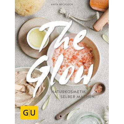 The Glow - Naturkosmetik selber machen, Gebundene Ausgabe von Anita Bechloch, Gräfe und Unzer Verlag GmbH