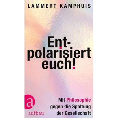 Entpolarisiert euch!, Gebundene Ausgabe von Lammert Kamphuis, Aufbau, 978-3-351-04241-7