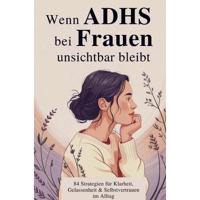 Wenn ADHS bei Frauen unsichtbar bleibt, Taschenbuch von Celina Schuster, Bookmundo, 978-94-038-3223-4