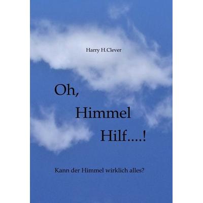 Oh, Himmel hilf....!, Taschenbuch von Harry H.Clever, Tredition, 978-3-347-88674-2