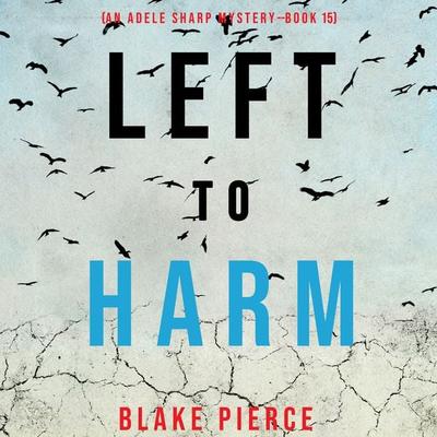 Left to Harm (An Adele Sharp Mystery—Book Fifteen) - Blake Pierce, Audio, 9781094324081