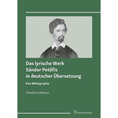 Das lyrische Werk Sándor Petőfis in deutscher Übersetzung, Gebundene Ausgabe von Christine Schlosser, Frank & Timme, 978-3-7329-0990-2