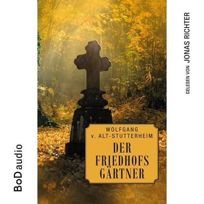 Der Friedhofsgärtner - Wolfgang v. Alt-Stutterheim, Audio, 9783757866877