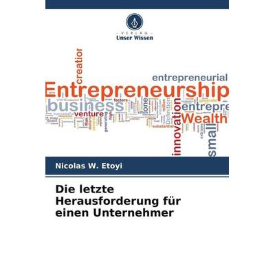 Die letzte Herausforderung für einen Unternehmer, Taschenbuch von Nicolas W. Etoyi, Verlag Unser Wissen, 978-620-4-14397-2