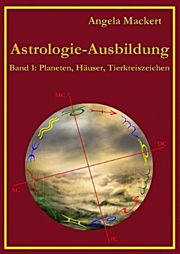 Angela Mackert - Astrologie-Ausbildung: Band 1: Planeten, Häuser, Tierkreiszeichen - Preis vom 14.10.2026 23:07:16 h