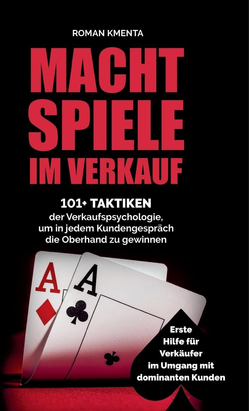 Roman Kmenta - Machtspiele im Verkauf - 101+ Taktiken der Verkaufspsychologie, um in jedem Kundengespräch die Oberhand zu gewinnen: Erste Hilfe für Verkäufer im Umgang mit dominanten Kunden - Preis vom 10.10.2026 11:48:34 h