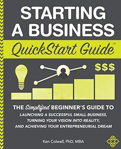 Ken Colwell PhD MBA - Starting a Business QuickStart Guide: The Simplified Beginner’s Guide to Launching a Successful Small Business, Turning Your Vision into Reality, and Achieving Your Entrepreneurial Dream - Preis vom 12.10.2026 11:37:12 h