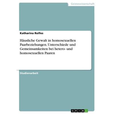 Häusliche Gewalt in homosexuellen Paarbeziehungen. Unterschiede und Gemeinsamkeiten bei hetero- und homosexuellen Paaren, Taschenbuch von Katharina