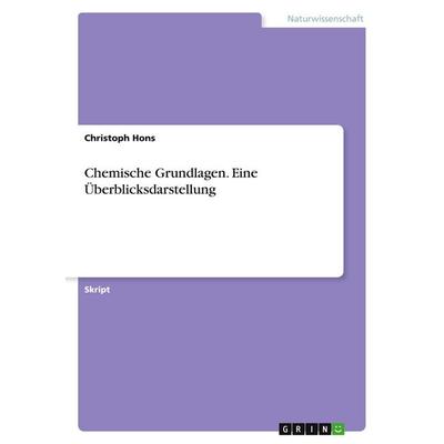 Chemische Grundlagen. Eine Überblicksdarstellung, Taschenbuch von Christoph Hons, GRIN, 978-3-640-12281-3