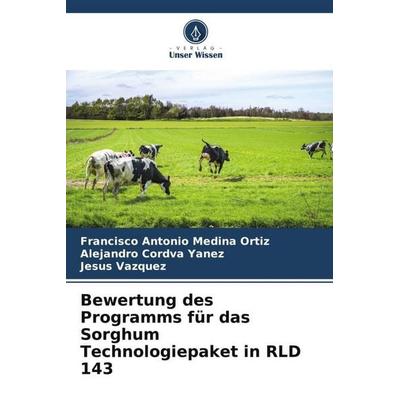 Bewertung des Programms für das Sorghum Technologiepaket in RLD 143, Taschenbuch von Francisco Antonio Medina Ortiz,Alejandro Córdva Yanez,Jesús