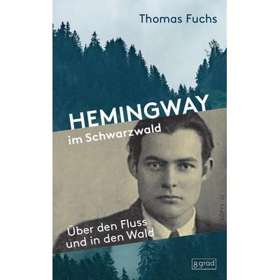 Hemingway im Schwarzwald, Gebundene Ausgabe von Thomas Fuchs, 8 grad verlag GmbH & Co. KG, 978-3-910228-01-6