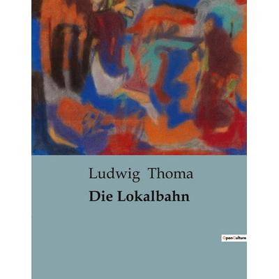 Die Lokalbahn, Taschenbuch von Ludwig Thoma, BoD - Books on Demand, 979-10-419-0547-8