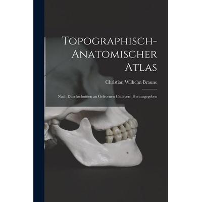 Topographisch-Anatomischer Atlas, Taschenbuch von Christian Wilhelm Braune, Legare Street Press, 978-1-01-909589-8