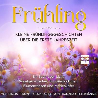 Frühling: Kleine Frühlingsgeschichten über die erste Jahreszeit - Simon Ternyik, Audio, 9783987478543