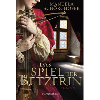 Das Spiel der Ketzerin, Taschenbuch von Manuela Schörghofer, HarperCollins, 978-3-7499-0148-7