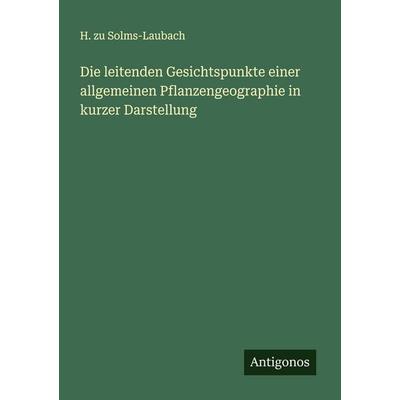 Die leitenden Gesichtspunkte einer allgemeinen Pflanzengeographie in kurzer Darstellung, Taschenbuch von H. zu Solms-Laubach, Antigonos Verlag,