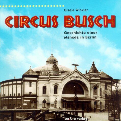 Gisela Winkler - Circus Busch. Geschichte einer Manege in Berlin - Preis vom 09.10.2026 07:28:09 h