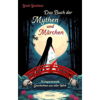 Das Buch der Mythen und Märchen, Gebundene Ausgabe von Yoshi Yoshitani, Irisiana, 978-3-424-15457-3