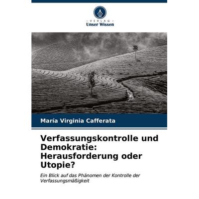 Verfassungskontrolle und Demokratie: Herausforderung oder Utopie?, Taschenbuch von María Virginia Cafferata, Verlag Unser Wissen, 978-620-6-62170-6
