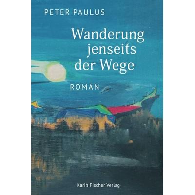 Wanderung jenseits der Wege, Taschenbuch von Peter Paulus, Fischer, Karin, 978-3-8422-4992-9