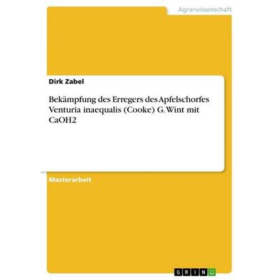 Bekämpfung des Erregers des Apfelschorfes Venturia inaequalis (Cooke) G. Wint mit CaOH2, Taschenbuch von Dirk Zabel, GRIN, 978-3-668-36826-2