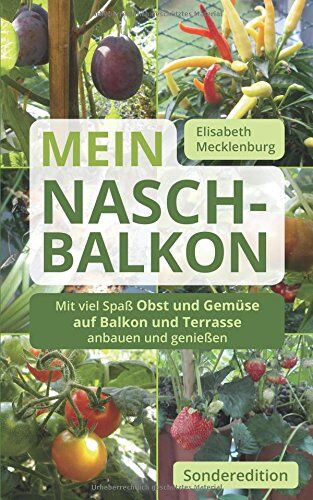 Elisabeth Mecklenburg - Mein Nasch-Balkon - Sonderedition: Mit viel Spaß Obst und Gemüse auf Balkon und Terrasse anbauen und genießen - Preis vom 11.10.2026 15:43:13 h