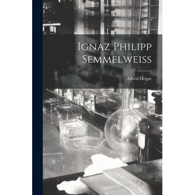 Ignaz Philipp Semmelweiss, Taschenbuch von Alfred Hegar, Legare Street Press, 978-1-01-589068-8