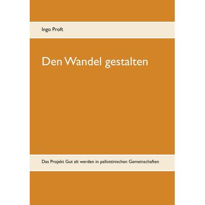 Den Wandel gestalten, Gebundene Ausgabe von Ingo Proft, BoD – Books on Demand, 978-3-7460-1156-1