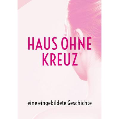 Haus ohne Kreuz, Taschenbuch von , BoD – Books on Demand, 978-3-7568-8734-7