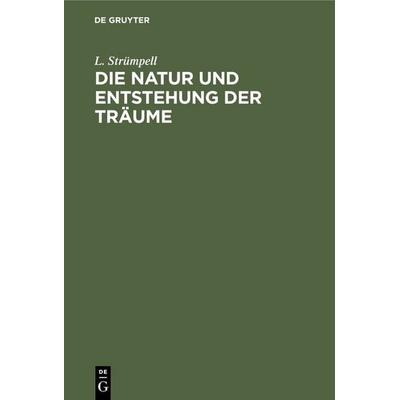 Die Natur und Entstehung der Träume, Gebundene Ausgabe von L. Strümpell, De Gruyter, 978-3-11-233921-3