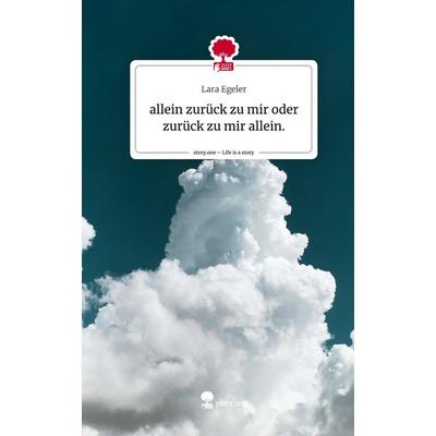 Allein zurück zu mir oder zurück zu mir allein.. Life is a Story - story.one, Gebundene Ausgabe von Lara Egeler, Storylution, 978-3-7115-4748-4