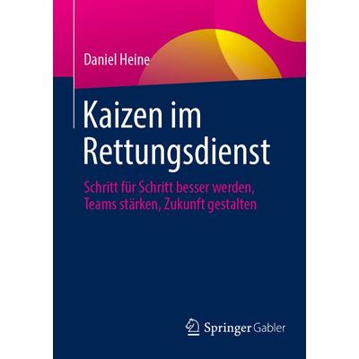 Kaizen im Rettungsdienst, Taschenbuch von Daniel Heine, Springer Fachmedien Wiesbaden GmbH, 978-3-658-50778-7