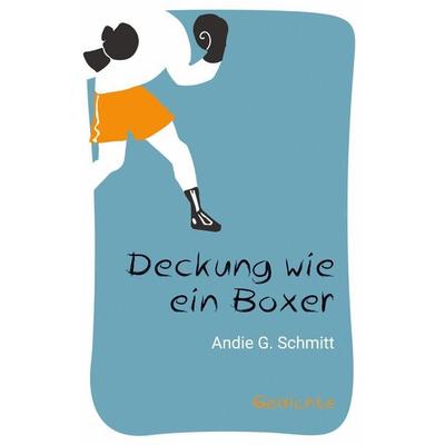 Deckung wie ein Boxer, Taschenbuch von Andie G. Schmitt, BoD – Books on Demand, 978-3-7578-4972-6