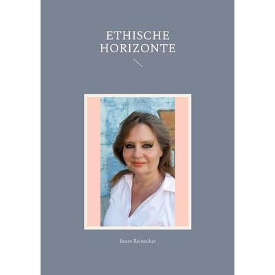 Ethische Horizonte, Taschenbuch von Beate Reinecker, BoD – Books on Demand, 978-3-7557-3036-1
