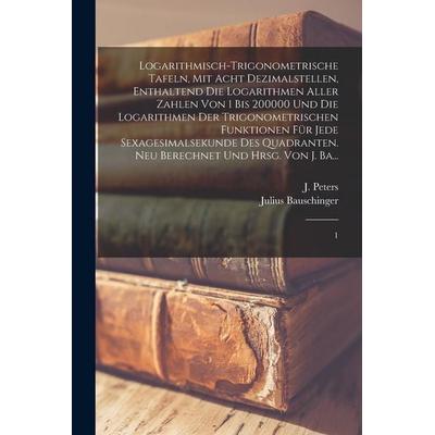 Logarithmisch-trigonometrische Tafeln, mit acht Dezimalstellen, enthaltend die Logarithmen aller Zahlen von 1 bis 200000 und die Logarithmen der