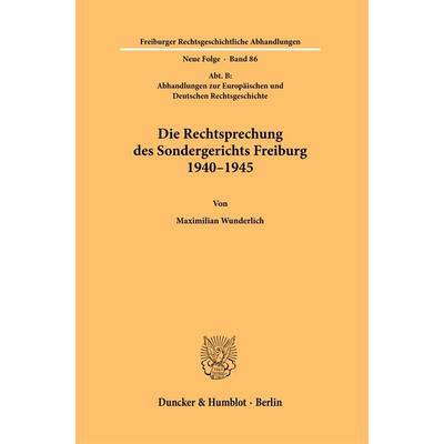 Die Rechtsprechung des Sondergerichts Freiburg 1940–1945, Taschenbuch von Maximilian Wunderlich, Duncker & Humblot, 978-3-428-19170-3