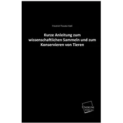 Kurze Anleitung zum wissenschaftlichen Sammeln und zum Konservieren von Tieren, Ratgeber von Friedrich Theodor Dahl