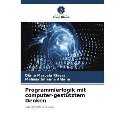 Programmierlogik mit computer-gestütztem Denken, Taschenbuch von Diana Marcela Rivera,Melissa Johanna Aldana, Verlag Unser Wissen