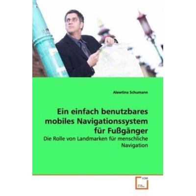 Schumann, A: Ein einfach benutzbares mobilesNavigationssyste, Taschenbuch von Alewtina Schumann, VDM, 978-3-639-00430-4