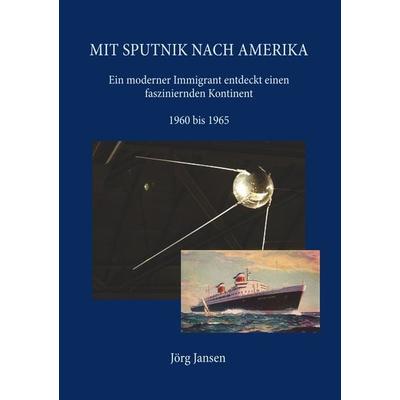 Mit Sputnik nach Amerika, Taschenbuch von Jörg Jansen, BoD – Books on Demand, 978-3-7528-3677-6
