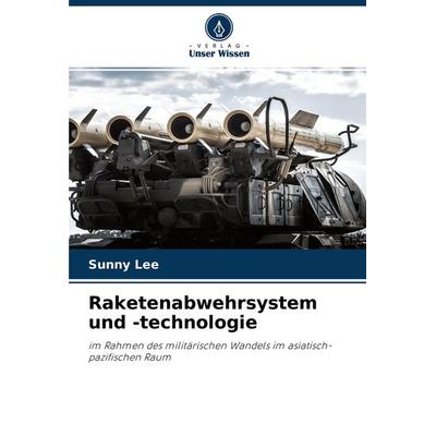 Raketenabwehrsystem und -technologie, Taschenbuch von Sunny Lee, Verlag Unser Wissen, 978-620-3-27973-3
