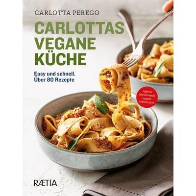 Carlottas vegane Küche, Gebundene Ausgabe von Carlotta Perego, Edition Raetia